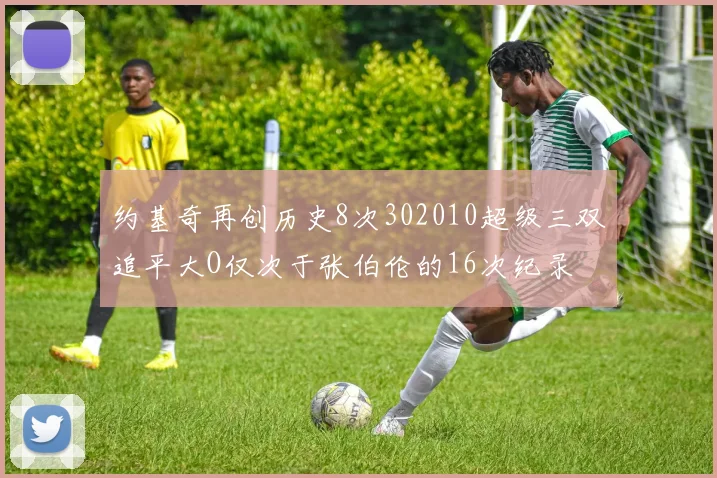 约基奇再创历史8次302010超级三双追平大O仅次于张伯伦的16次纪录