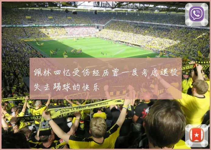 佩林回忆受伤经历曾一度考虑退役失去踢球的快乐