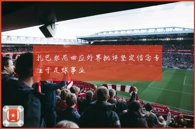 扎巴尔尼回应外界批评坚定信念专注于足球事业