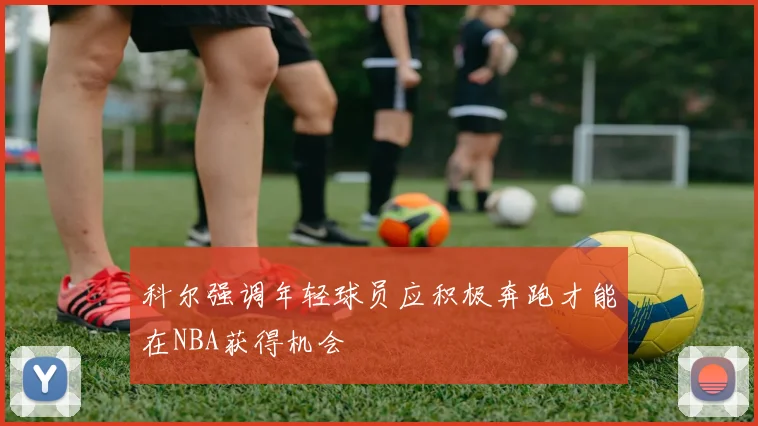 科尔强调年轻球员应积极奔跑才能在NBA获得机会