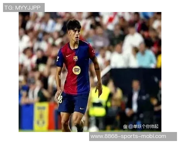 贝尔纳尔出场提升巴萨中场运转展现未来核心潜力